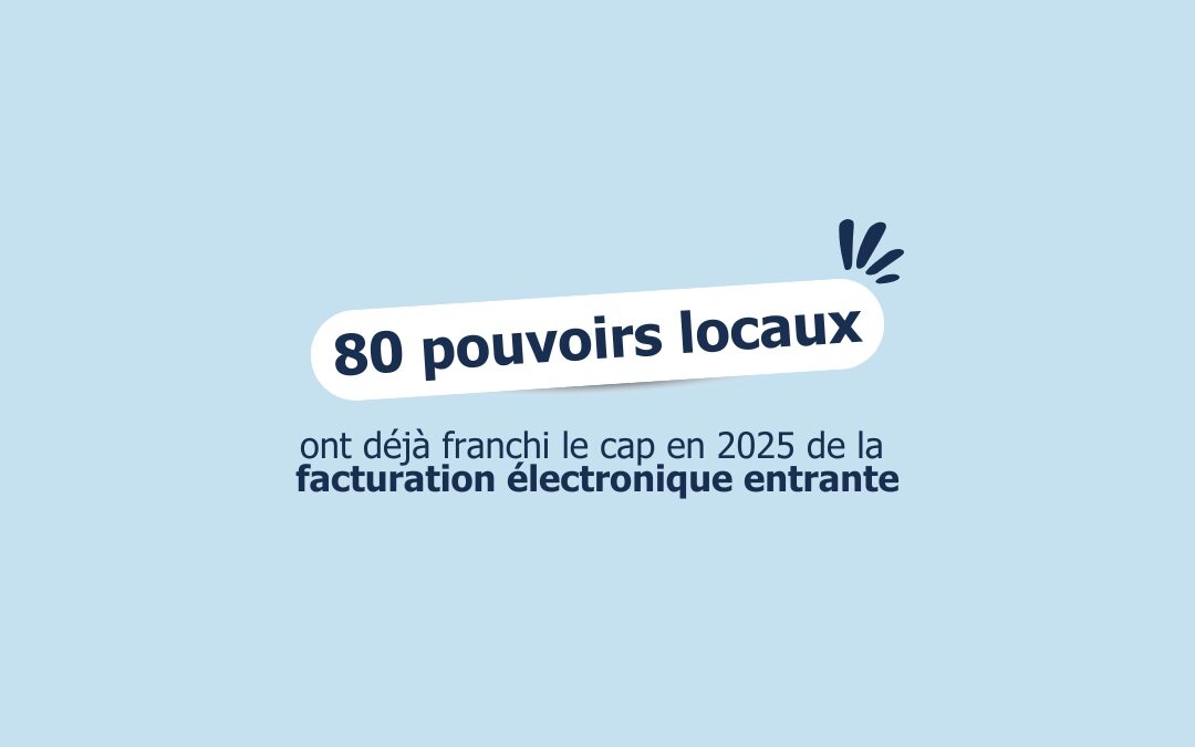  Factures électroniques entrantes :  80 pouvoirs locaux équipés et opérationnels